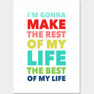 I'm Going To Make The Rest Of My Life The Best Of My Life Posters and Art